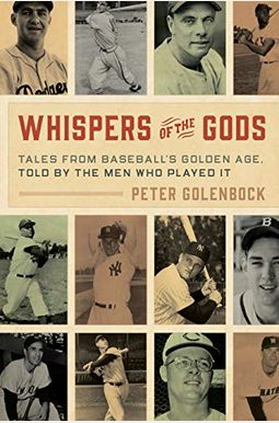 Whispers Of The Gods: Tales From Baseball's Golden Age, Told By The Men Who Played It Whispers Of The Gods: Tales From Baseball's Golden Age, Told By The Men Who Played It