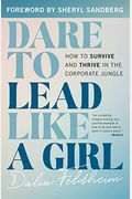 Dare To Lead Like A Girl: How To Survive And Thrive In The Corporate Jungle