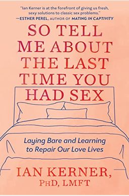 So Tell Me about the Last Time You Had Sex: Laying Bare and Learning to Repair Our Love Lives So Tell Me about the Last Time You Had Sex: Laying Bare and Learning to Repair Our Love Lives