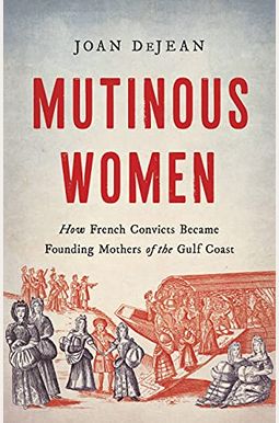 Mutinous Women: How French Convicts Became Founding Mothers of the Gulf Coast