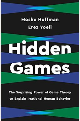 Hidden Games: The Surprising Power of Game Theory to Explain Irrational Human Behavior