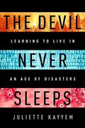 The Devil Never Sleeps: Learning To Live In An Age Of Disasters
