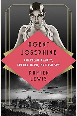 Agent Josephine: American Beauty, French Hero, British Spy Agent Josephine: American Beauty, French Hero, British Spy