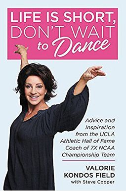 Life Is Short, Don't Wait To Dance: Advice And Inspiration From The Ucla Athletics Hall Of Fame Coach Of 7 Ncaa Championship Teams Life Is Short, Don't Wait To Dance: Advice And Inspiration From The Ucla Athletics Hall Of Fame Coach Of 7 Ncaa Championship Teams