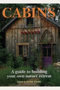 Cabins: A Guide To Building Your Own Nature Retreat