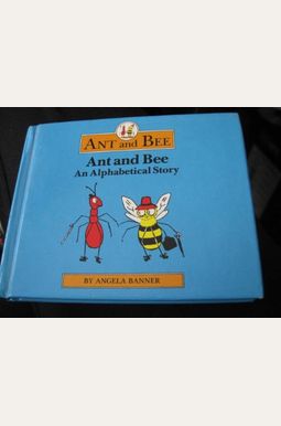 Ant And Bee: An Alphabetical Story For Tiny Tots Ant And Bee: An Alphabetical Story For Tiny Tots