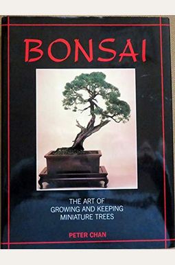 Bonsai: The Art Of Growing And Keeping Miniature Trees Bonsai: The Art Of Growing And Keeping Miniature Trees