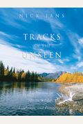 Tracks of the Unseen: Meditations on Alaska Wildlife, Landscape, and Photography