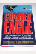Chained Eagle: The Heroic Story Of The First American Shot Down Over North Vietnam
