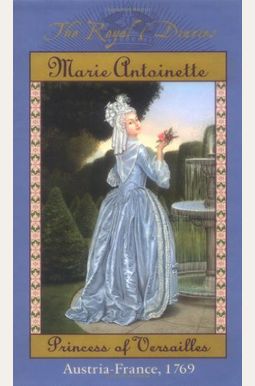 The Royal Diaries: Marie Antoinette, Princess Of Versailles, Austria-France, 1769 (The Royal Diaries) The Royal Diaries: Marie Antoinette, Princess Of Versailles, Austria-France, 1769 (The Royal Diaries)