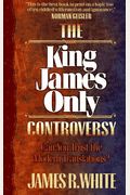 The King James Only Controversy: Can You Trust The Modern Translations?