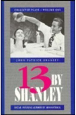 13 by Shanley: Collected Plays, Vol. 1 (Applause American Masters Series) 13 by Shanley: Collected Plays, Vol. 1 (Applause American Masters Series)