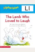 Alphatales (Letter L: The Lamb Who Loved To Laugh): A Series Of 26 Irresistible Animal Storybooks That Build Phonemic Awareness & Teach Each Letter Of The Alphabet