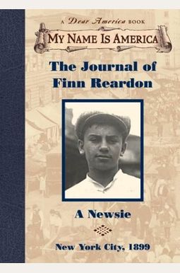 The Journal Of Finn Reardon: A Newsie, New York City, 1899 (My Name Is America) The Journal Of Finn Reardon: A Newsie, New York City, 1899 (My Name Is America)