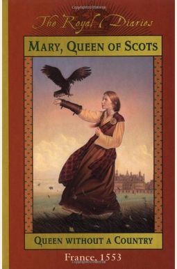 Mary, Queen of Scots: Queen Without a Country, France 1553 (The Royal Diaries) Mary, Queen of Scots: Queen Without a Country, France 1553 (The Royal Diaries)