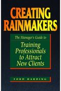 Creating Rainmakers: The Manager's Guide To Training Professionals To Attract New Clients