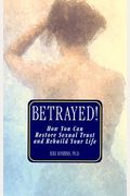 Betrayed!: How You Can Restore Sexual Trust And Rebuild Your Life