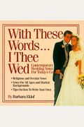 With These Words-- I Thee Wed: Contemporary Wedding Vows For Today's Couples