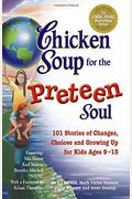 Chicken Soup For The Preteen Soul: 101 Stories Of Changes, Choices And Growing Up For Kids Ages 9-13