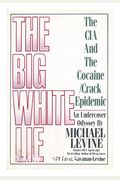 The Big White Lie: The Deep Cover Operation That Exposed The Cia Sabotage Of The Drug War