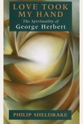 Love Took My Hand: The Spirituality Of George Herbert