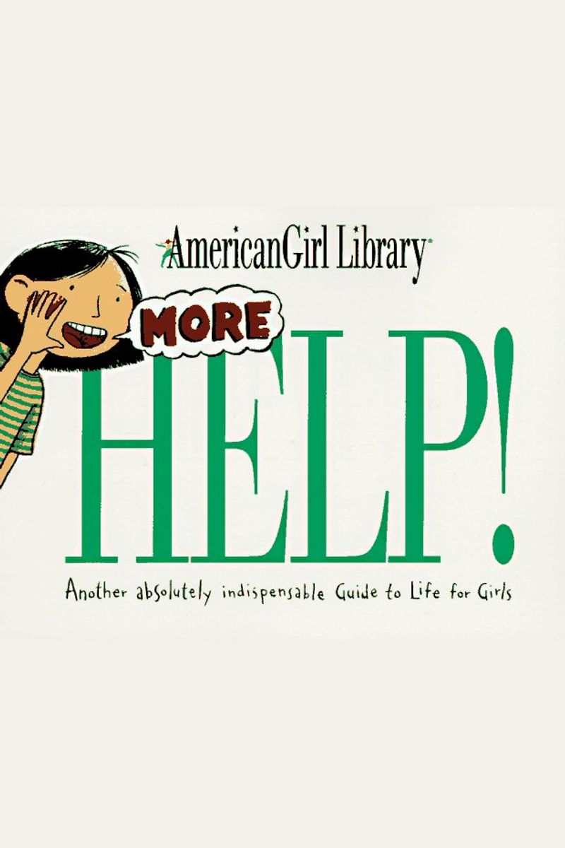 More Help!: Another Absolutely Indispensable Guide To Life For Girls (American Girl Library)