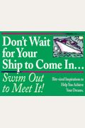Don't Wait For Your Ship To Come In...Swim Out To Meet It