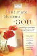 Intimate Moments With God: Personal Stories From Women Sharing The Scriptures That Changed Their Lives