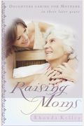 Raising Moms: Daughters Caring for Mothers in Their Later Years
