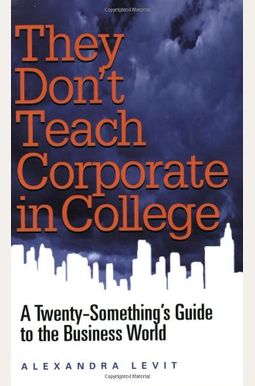 They Don't Teach Corporate In College: A Twenty-Something's Guide To The Business World They Don't Teach Corporate In College: A Twenty-Something's Guide To The Business World