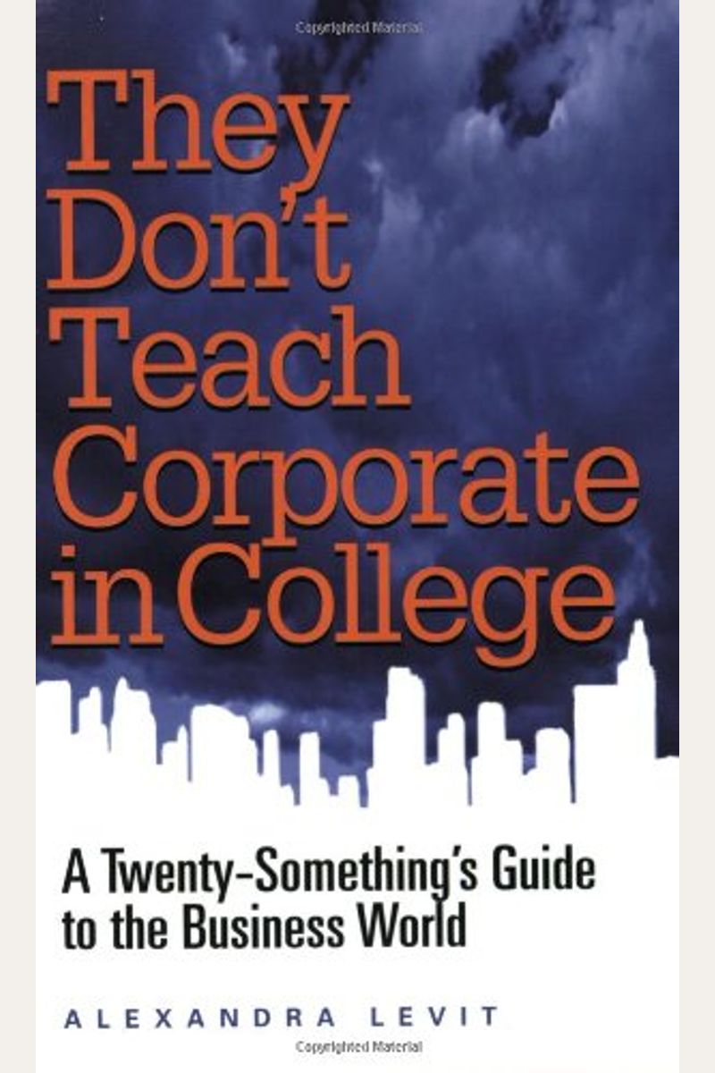 They Don't Teach Corporate In College: A Twenty-Something's Guide To The Business World