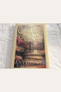 Goodbye Is Not Forever Goodbye Is Not Forever