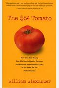 The $64 Tomato: How One Man Nearly Lost His Sanity, Spent A Fortune, And Endured An Existential Crisis In The Quest For The Perfect Ga