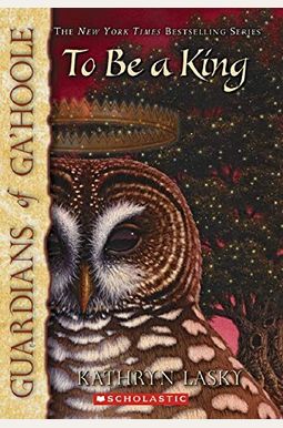 To Be A King (Guardians Of Ga'hoole Series, Book 11) To Be A King (Guardians Of Ga'hoole Series, Book 11)