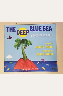The Deep Blue Sea: A Book of Colors The Deep Blue Sea: A Book of Colors