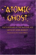Atomic Ghost: Poets Respond To The Nuclear Age