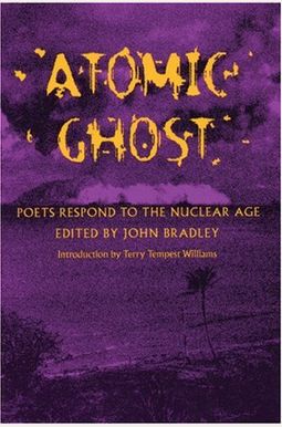 Atomic Ghost: Poets Respond To The Nuclear Age Atomic Ghost: Poets Respond To The Nuclear Age