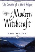 Origins Of Modern Witchcraft: The Evolution Of A World Religion