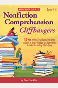 Nonfiction Comprehension Cliffhangers, Grades 4-8: 15 High-Interest True Stories That Invite Students To Infer, Visualize, And Summarize To Predict Th