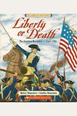 Liberty Or Death: The American Revolution: 1763-1783 Liberty Or Death: The American Revolution: 1763-1783