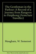 The Gentleman In The Parlour: A Record Of A Journey From Rangoon To Haiphong