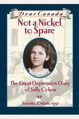 Not a Nickel to Spare Sally Cohen : The Great Depression Diary of Sally Cohen, Toronto, 1932