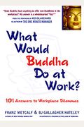 What Would Buddha Do At Work?: 101 Answers To Workplace Dilemmas