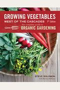 Growing Vegetables West Of The Cascades: The Complete Guide To Organic Gardening
