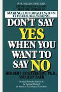 Don't Say Yes When You Want To Say No: Making Life Right When It Feels All Wrong