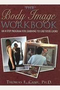 The Body Image Workbook: An 8-Step Program For Learning To Like Your Looks