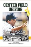 Center Field On Fire: An Umpire's Life With Pine Tar Bats, Spitballs, And Corked Personalities