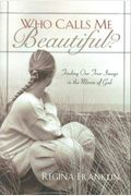 Who Calls Me Beautiful?: Finding One True Image In The Mirror Of God