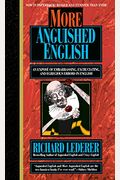 More Anguished English: An Expose Of Embarrassing Excruciating, And Egregious Errors In English