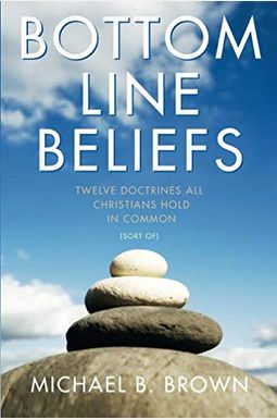 Bottom Line Beliefs: Twelve Doctrines All Christians Hold In Common (Sort Of) Bottom Line Beliefs: Twelve Doctrines All Christians Hold In Common (Sort Of)